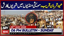 ARY News 6 PM Bulletin | 25th May 2025 - Eid al-adha 2025 - Maweshi Mandi Karachi Latest Update