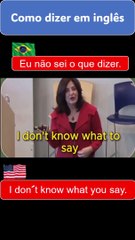 I don't know what you say. Eu não sei o que dizer.