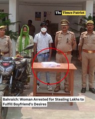 Bahraich: Woman Arrested for Stealing Lakhs to Fulfill Boyfriend's Desires