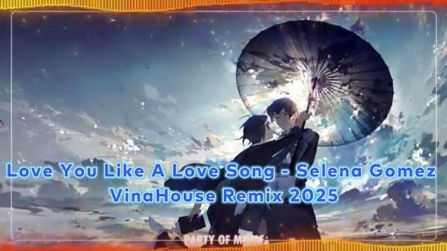 Love You Like A Love Song - Selena Gomez VinaHouse Remix 2025 By Harumwin