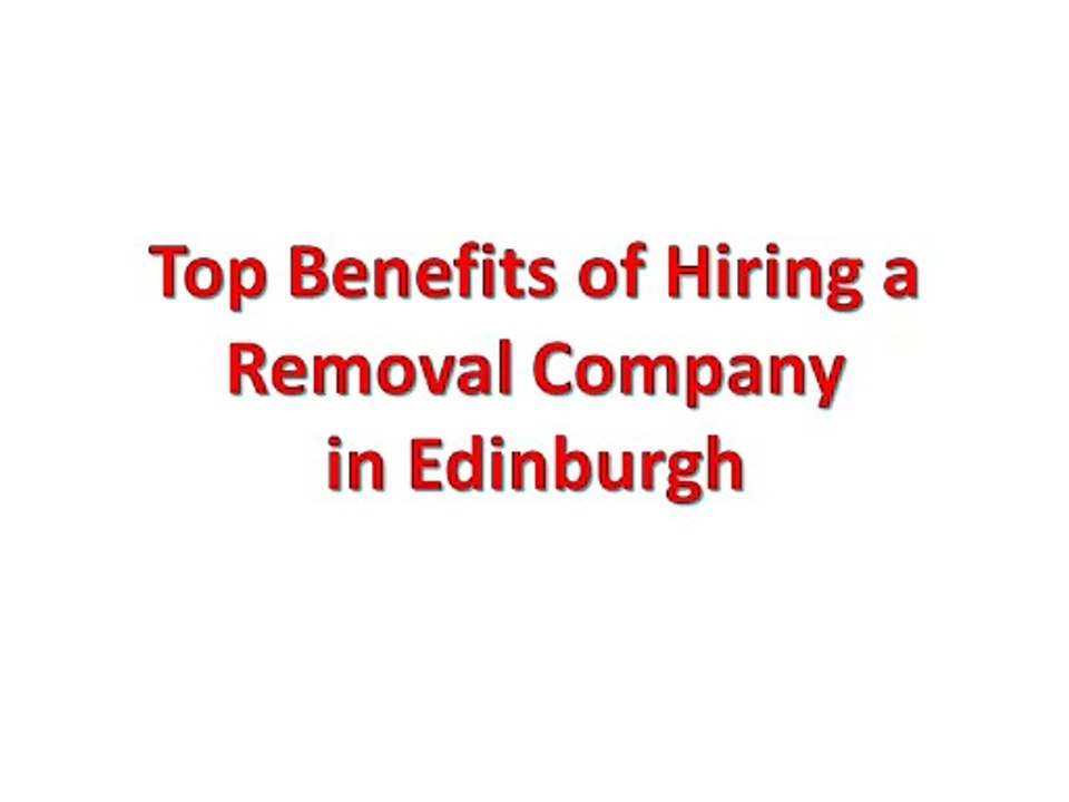 Top Benefits of Hiring a Removal Company in Edinburgh