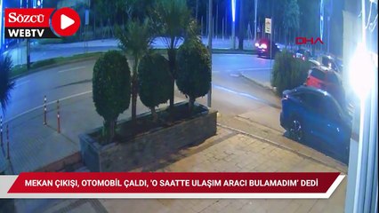 Mekan çıkışı, otomobil çaldı, 'o saatte ulaşım aracı bulamadım’ dedi