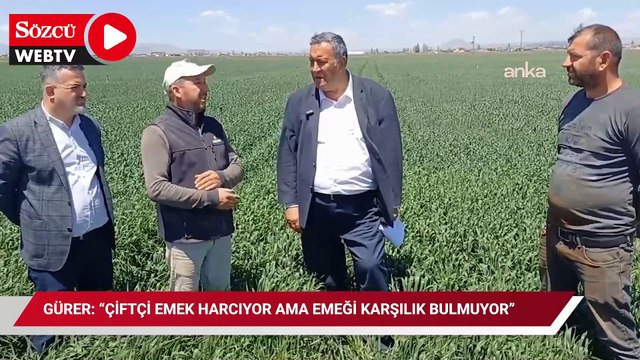 Gürer: “Çiftçi emek harcıyor ama emeği karşılık bulmuyor”