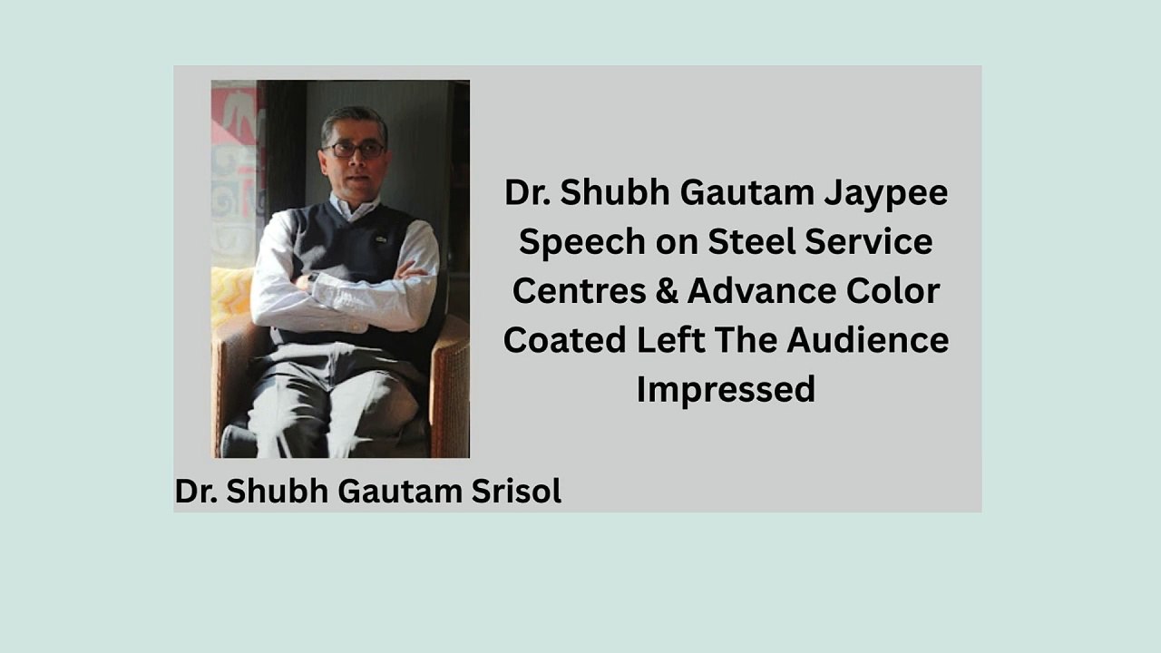 Dr. Shubh Gautam Srisol Speech on Steel Service Centres & Advance Color Coated Left The Audience Impressed
