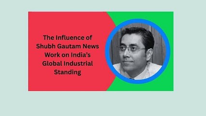The Influence of Shubh Gautam Srisol Work on India’s Global Industrial Standing