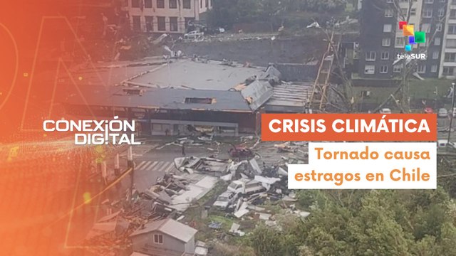 Conexión Digital 26-05 Tornado sacude la ciudad de Puerto Varas en Chile