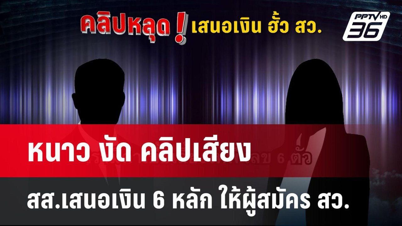 หนาว งัด คลิปเสียง สส.เสนอเงิน 6 หลัก ให้ผู้สมั...