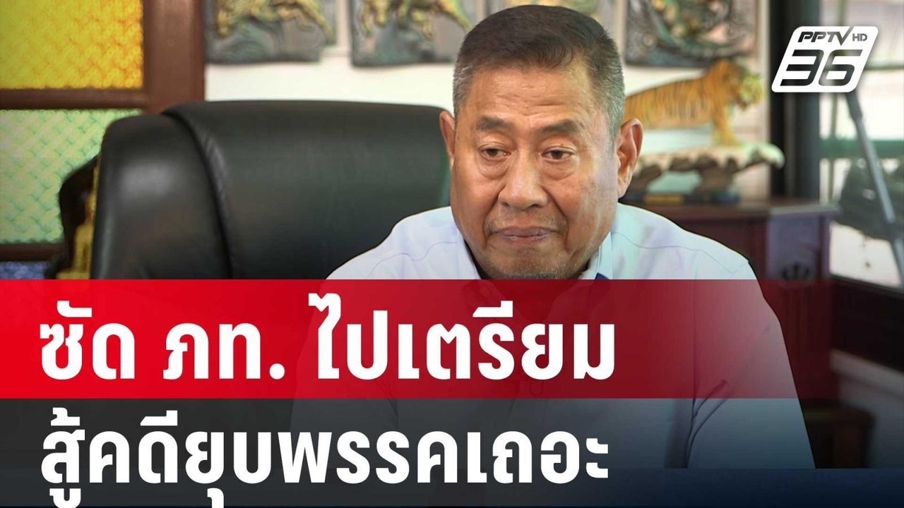 ซัด ภท. ไปเตรียมสู้คดียุบพรรคเถอะ "ไอ้นักเลง" |...