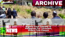 Nigeria Court Deports 12 Philippines For Terrorism, Orders Firm Closure