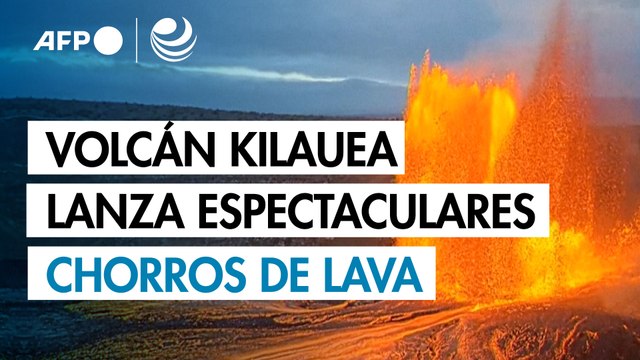 El volcán Kilauea en Hawái lanza espectaculares chorros de lava