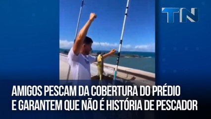Amigos pescam da cobertura do prédio e garantem que não é história de pescador