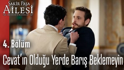 Cevat’ın Olduğu Yerde Barış Beklemeyin - Şakir Paşa Ailesi; Mucizeler ve Skandallar 4. Bölüm