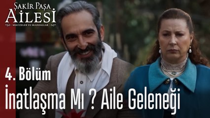 İnatlaşma Mı ? Aile Geleneği!  - Şakir Paşa Ailesi; Mucizeler ve Skandallar 4.Bölüm