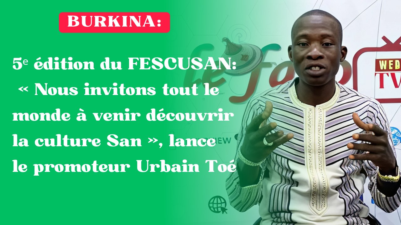 Burkina/5ᵉ édition du FESCUSAN : « Nous invitons tout le monde à venir découvrir la culture San », lance le promoteur Urbain Toé