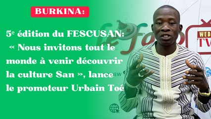 Burkina/5ᵉ édition du FESCUSAN : « Nous invitons tout le monde à venir découvrir la culture San », lance le promoteur Urbain Toé