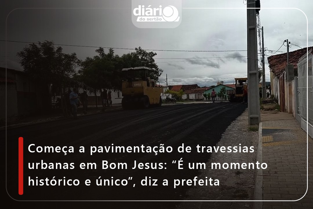 Começa a pavimentação de travessias urbanas em Bom Jesus: “É um momento histórico e único”, diz a prefeita