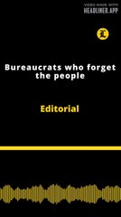 Editorial | Bureaucrats who forget the people