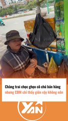 Chàng trai chọc ghẹo cô chú bán hàng khiến CĐM bất bình