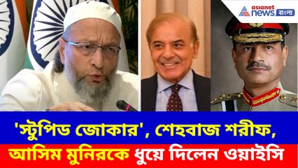 শেহবাজ শরীফ, আসিম মুনিরকে ধুয়ে দিলেন ওয়াইসি