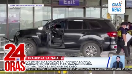 SUV driver na sangkot sa trahedya sa NAIA, naghain ng not guilty plea; kaanak ng mga biktima, tuloy sa paghain ng kaso | 24 Oras