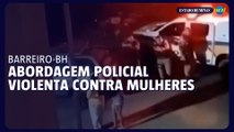 Abordagem policial violenta contra mulheres e adolescente é flagrada no Barreiro, em BH