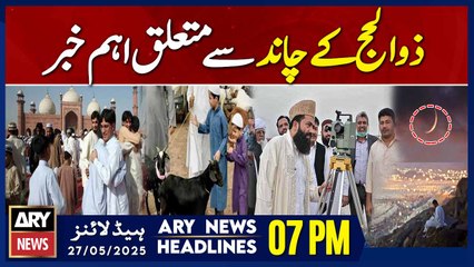ARY News 7 PM Headlines || 27th May 2025 -Important news regarding the moon of Dhul-Hijjah