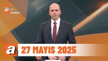 atv Ana Haber | 27 Mayıs 2025