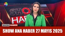 Show Ana Haber 27 Mayıs 2025