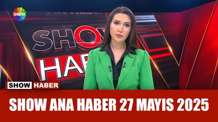 Show Ana Haber 27 Mayıs 2025