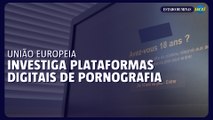 UE anuncia investigação contra plataformas digitais de pornografia