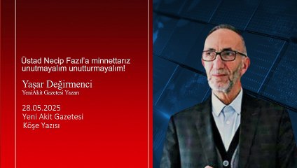 Yaşar Değirmenci: Üstad Necip Fazıl’a minnettarız unutmayalım unutturmayalım!