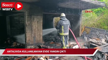 Antalya'da kullanılmayan evde yangın çıktı