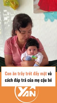 Con ăn trây trét đầy mặt và cách ứng xử của người mẹ