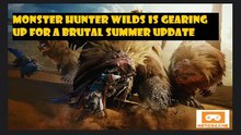 Monster Hunter Wilds is gearing up for a brutal summer update