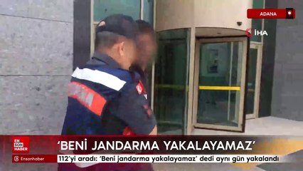 Adana'da 112'yi aradı: 'Beni jandarma yakalayamaz' dedi aynı gün yakalandı