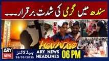 ARY News 6 PM Headlines || 28th May 2025 - Heat continues to intensify in Sindh - Weather News