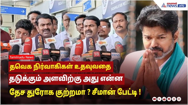 தவெக நிர்வாகிகள் உதவுவதை தடுக்கும் அளவிற்கு அது என்ன தேச துரோக குற்றமா ? சீமான் பேட்டி !
