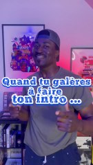 Quand tu galère à faire ton intro…