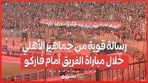 رسالة قوية من جماهير الأهلي خلال مباراة الفريق أمام فاركو