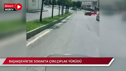 Başakşehir'de sokakta çırılçıplak yürüdü