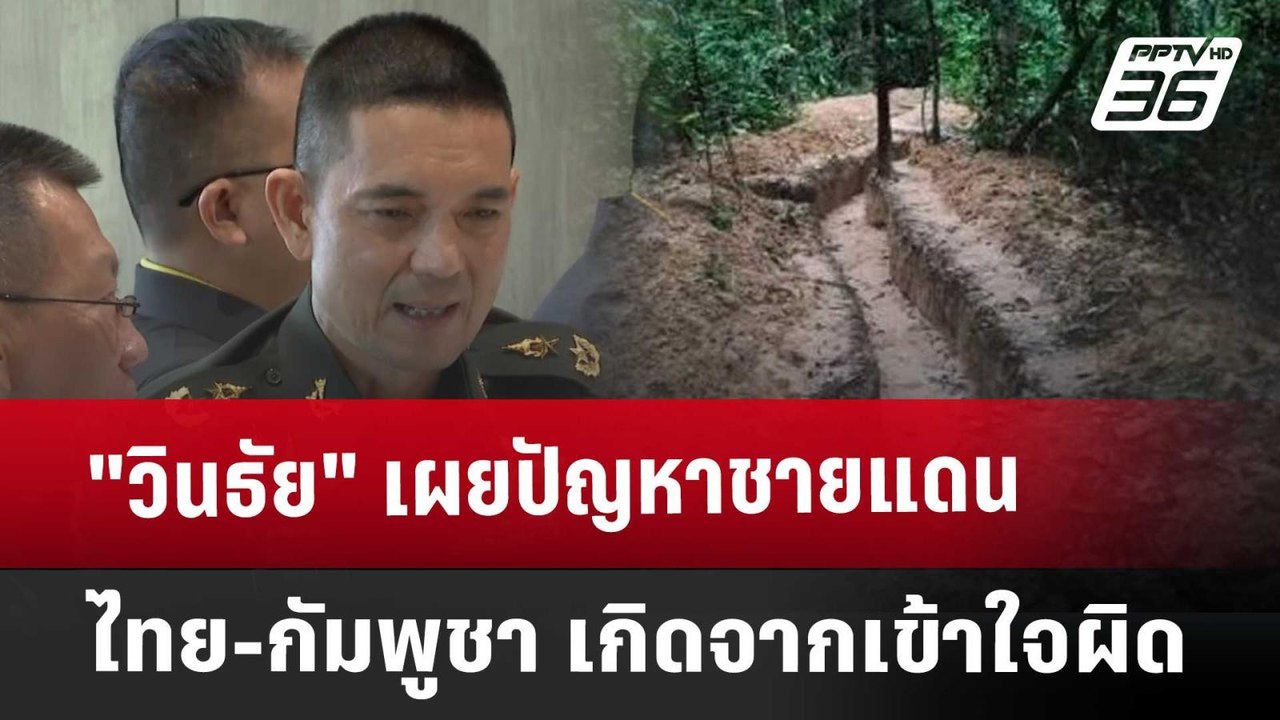 "วินธัย" เผยปัญหาชายแดนไทย-กัมพูชา เกิดจากเข้าใ...
