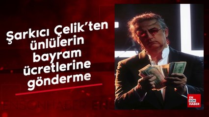 Şarkıcı Çelik'ten ünlülerin bayram ücretlerine gönderme