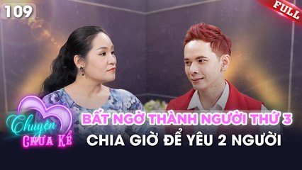 Chuyện Chưa Kể - Tập 109: Cuộc Tình Tay Ba và Những Lựa Chọn Định Mệnh 💔