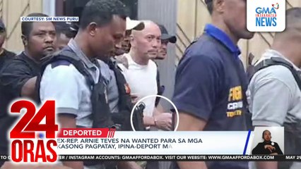 Ex-Rep. Arnie Teves na wanted para sa mga kasong pagpatay, ipina-deport matapos arestuhin sa Timor-Leste | 24 Oras