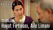 Hayat Fırtınası, Aile Limanı  - Adını Feriha Koydum 31. Bölüm