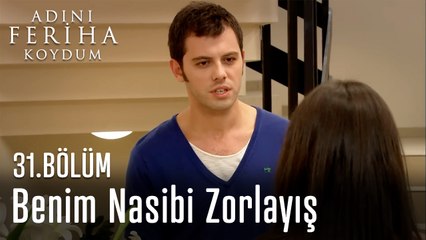 Benim Nasibi Zorlayış  - Adını Feriha Koydum 31. Bölüm