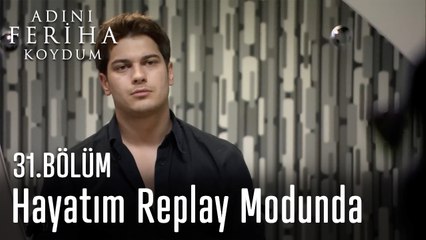 Hayatım Replay Modunda -  Adını Feriha Koydum 31. Bölüm