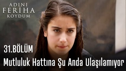 Mutluluk Hattına Şu Anda Ulaşılamıyor  - Adını Feriha Koydum 31. Bölüm