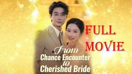 From Chance Encounter To Cherished Bride - Full Movie