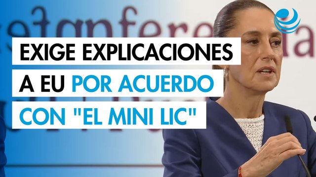 Sheinbaum exige explicaciones a Estados Unidos por el acuerdo con El Mini Lic